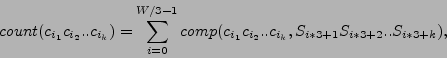 \begin{displaymath}
count(c_{i_1}c_{i_2}..c_{i_k}) =
\sum_{i=0}^{W/3-1}comp(c_{i_1}c_{i_2}..c_{i_k},S_{i*3+1}S_{i*3+2}..S_{i*3+k}),
\end{displaymath}